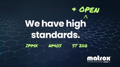 Matrox Video we have high +open standards